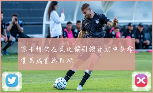 德卡特仍在莱比锡引援计划中艾希霍恩成首选目标