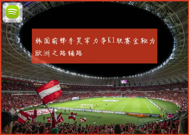 韩国前锋李昊宰力争K1联赛金靴为欧洲之路铺路