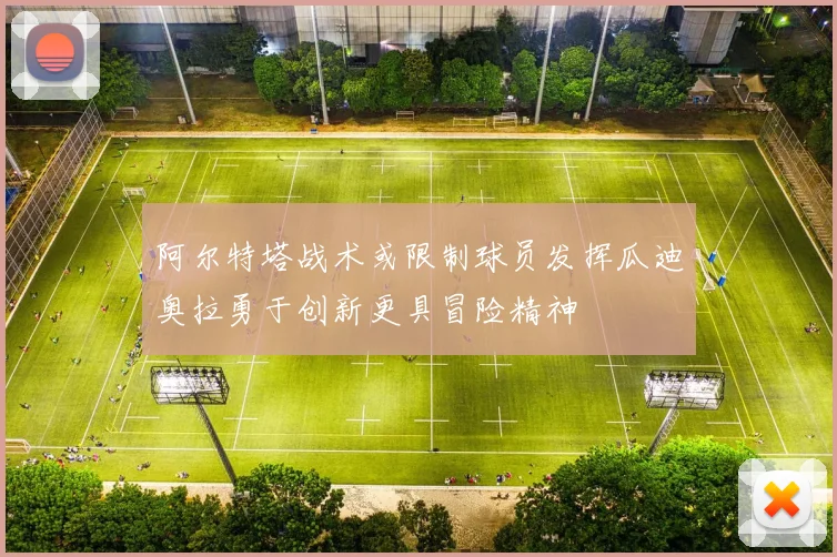 阿尔特塔战术或限制球员发挥瓜迪奥拉勇于创新更具冒险精神