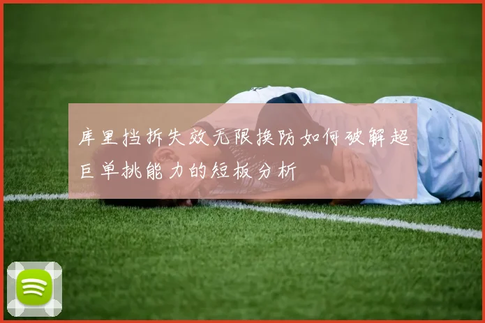 库里挡拆失效无限换防如何破解超巨单挑能力的短板分析